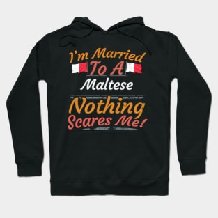 I'm Married To A Maltese Nothing Scares Me - Gift for Maltese From Malta Europe,Southern Europe,EU, Hoodie
